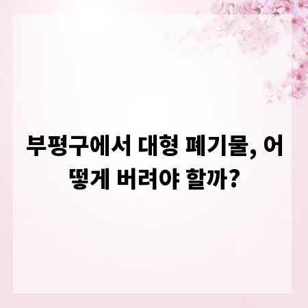 부평구에서 대형 폐기물, 어떻게 버려야 할까?