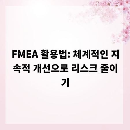 FMEA 활용법: 체계적인 지속적 개선으로 리스크 줄이기