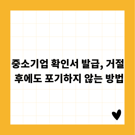 중소기업 확인서 발급, 거절 후에도 포기하지 않는 방법