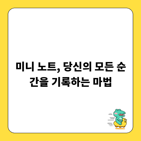 미니 노트, 당신의 모든 순간을 기록하는 마법