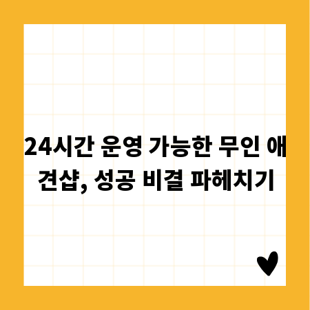 24시간 운영 가능한 무인 애견샵, 성공 비결 파헤치기