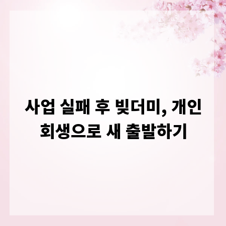 사업 실패 후 빚더미, 개인회생으로 새 출발하기