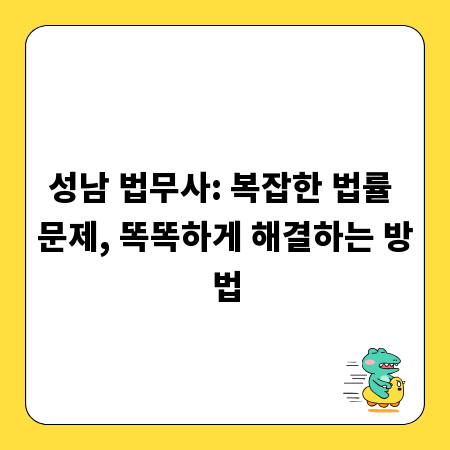 성남 법무사: 복잡한 법률 문제, 똑똑하게 해결하는 방법