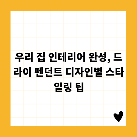 우리 집 인테리어 완성, 드라이 펜던트 디자인별 스타일링 팁