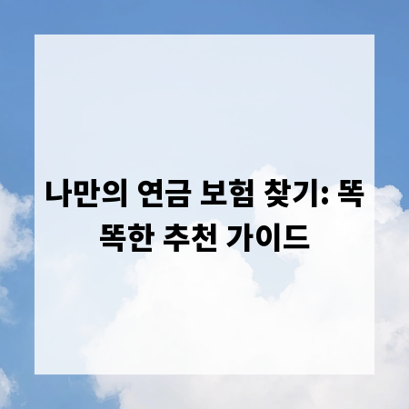 나만의 연금 보험 찾기: 똑똑한 추천 가이드