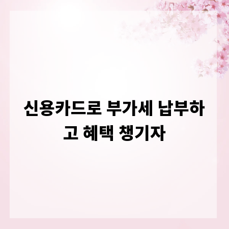 신용카드로 부가세 납부하고 혜택 챙기자