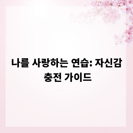나를 사랑하는 연습: 자신감 충전 가이드