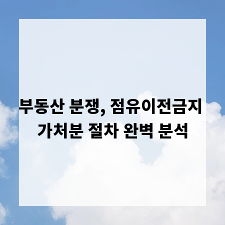 부동산 분쟁, 점유이전금지 가처분 절차 완벽 분석