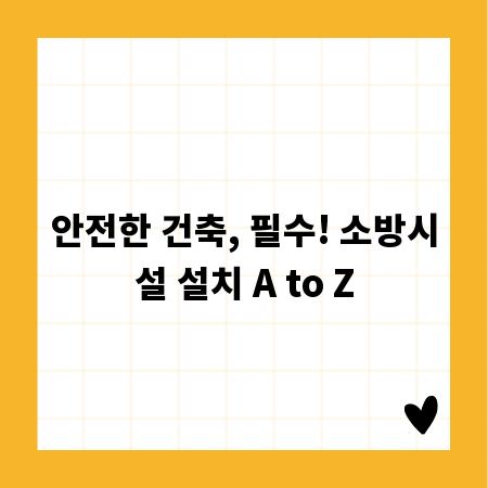 안전한 건축, 필수! 소방시설 설치 A to Z