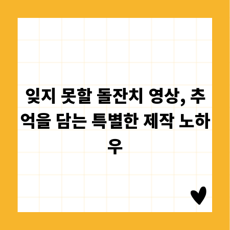 잊지 못할 돌잔치 영상, 추억을 담는 특별한 제작 노하우