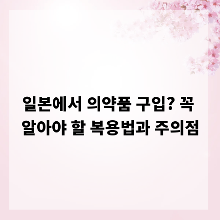 일본에서 의약품 구입? 꼭 알아야 할 복용법과 주의점