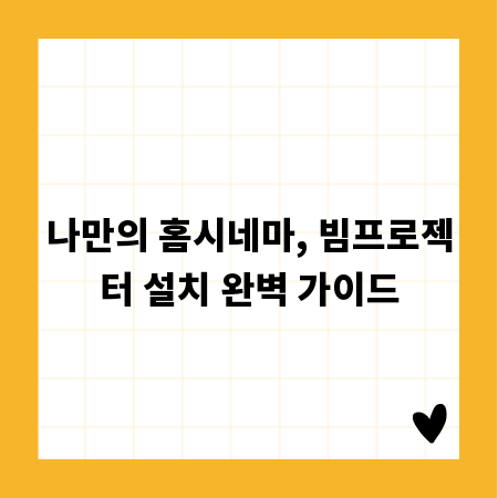 나만의 홈시네마, 빔프로젝터 설치 완벽 가이드