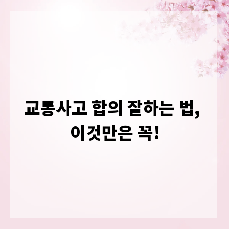 교통사고 합의 잘하는 법, 이것만은 꼭!