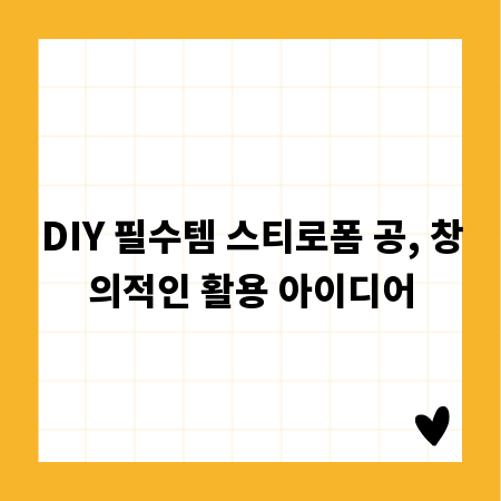 DIY 필수템 스티로폼 공, 창의적인 활용 아이디어
