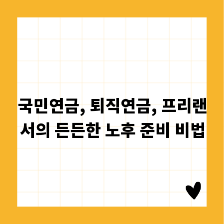 국민연금, 퇴직연금, 프리랜서의 든든한 노후 준비 비법