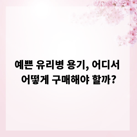 예쁜 유리병 용기, 어디서 어떻게 구매해야 할까?