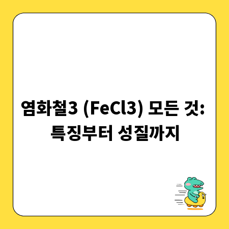 염화철3 (FeCl3) 모든 것: 특징부터 성질까지