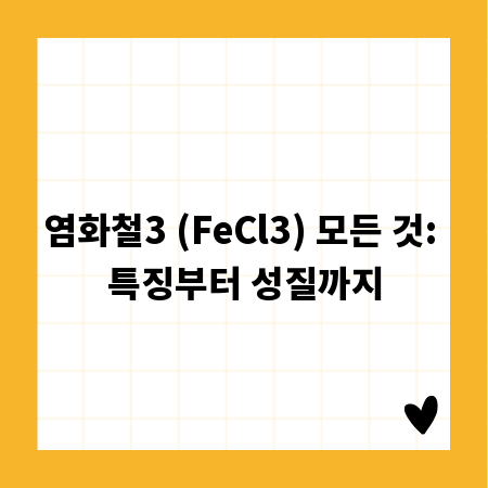 염화철3 (FeCl3) 모든 것: 특징부터 성질까지