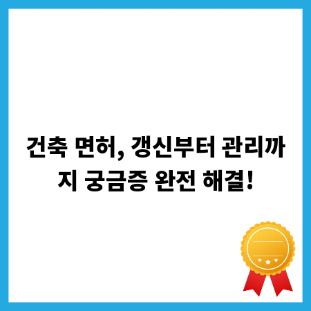 건축 면허, 갱신부터 관리까지 궁금증 완전 해결!
