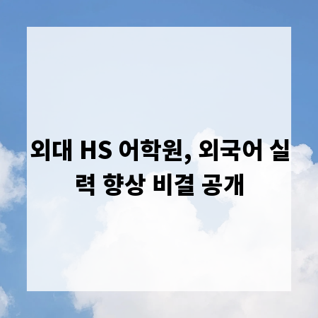 외대 HS 어학원, 외국어 실력 향상 비결 공개