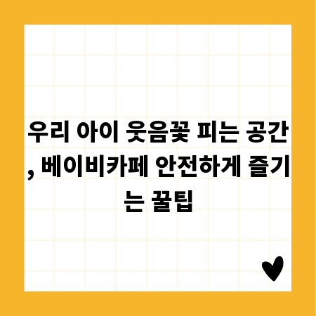 우리 아이 웃음꽃 피는 공간, 베이비카페 안전하게 즐기는 꿀팁