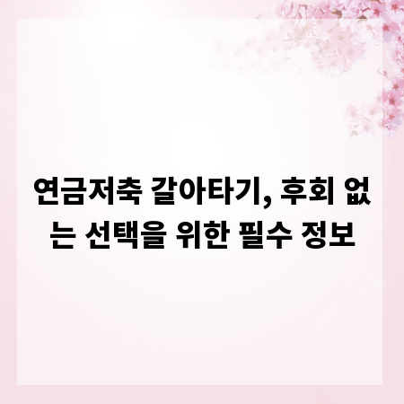 연금저축 갈아타기, 후회 없는 선택을 위한 필수 정보