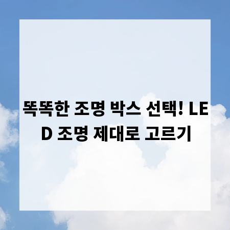 똑똑한 조명 박스 선택! LED 조명 제대로 고르기