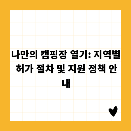 나만의 캠핑장 열기: 지역별 허가 절차 및 지원 정책 안내