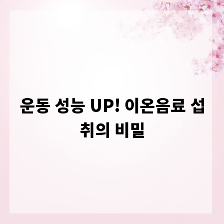 운동 성능 UP! 이온음료 섭취의 비밀
