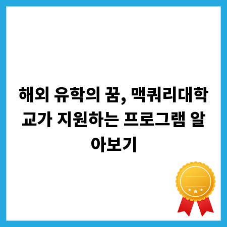 해외 유학의 꿈, 맥쿼리대학교가 지원하는 프로그램 알아보기