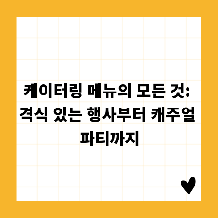케이터링 메뉴의 모든 것: 격식 있는 행사부터 캐주얼 파티까지