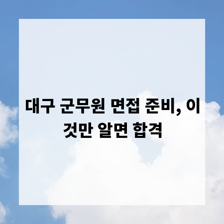 대구 군무원 면접 준비, 이것만 알면 합격