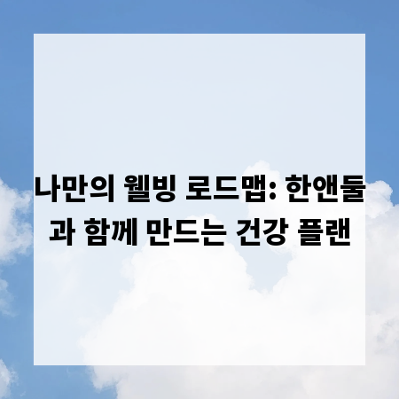 나만의 웰빙 로드맵: 한앤둘과 함께 만드는 건강 플랜