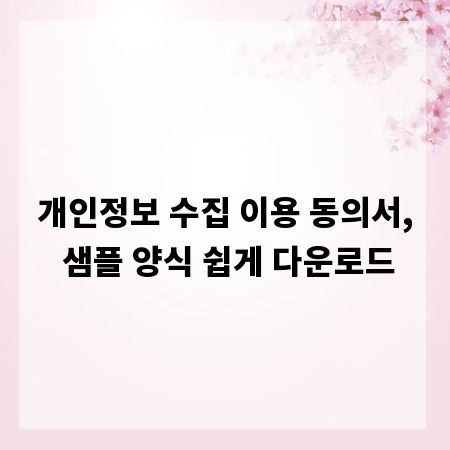 개인정보 수집 이용 동의서, 샘플 양식 쉽게 다운로드