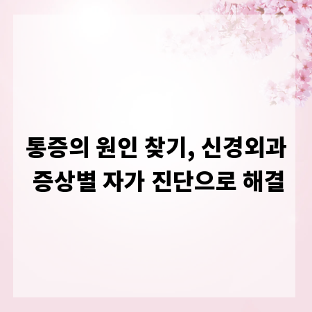 통증의 원인 찾기, 신경외과 증상별 자가 진단으로 해결