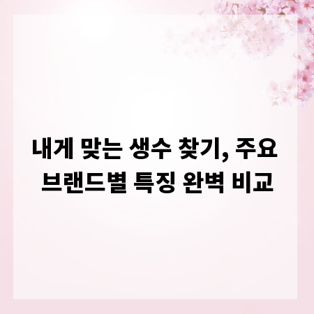 내게 맞는 생수 찾기, 주요 브랜드별 특징 완벽 비교