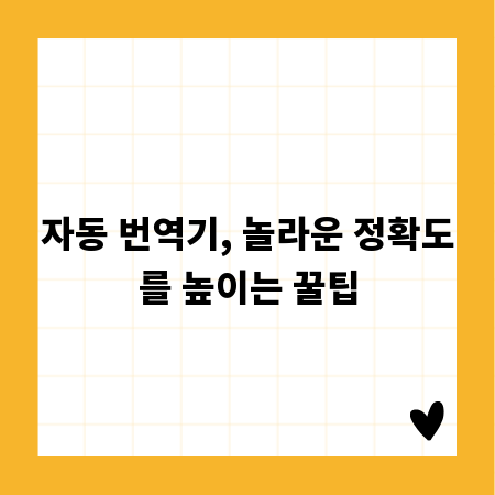 자동 번역기, 놀라운 정확도를 높이는 꿀팁