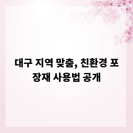 대구 지역 맞춤, 친환경 포장재 사용법 공개