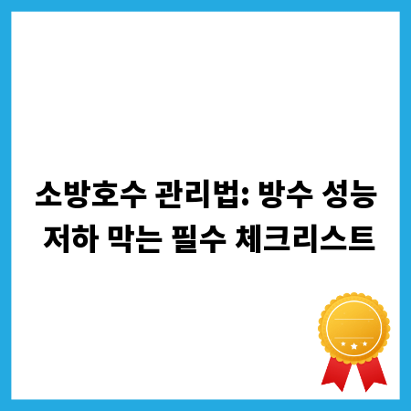소방호수 관리법: 방수 성능 저하 막는 필수 체크리스트