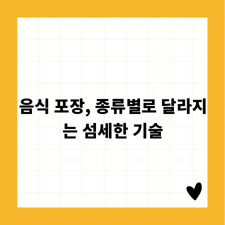 음식 포장, 종류별로 달라지는 섬세한 기술