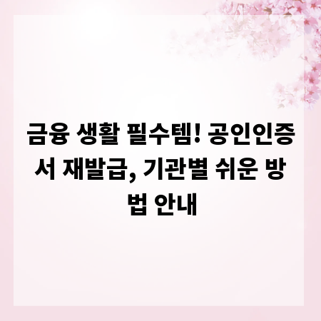 금융 생활 필수템! 공인인증서 재발급, 기관별 쉬운 방법 안내