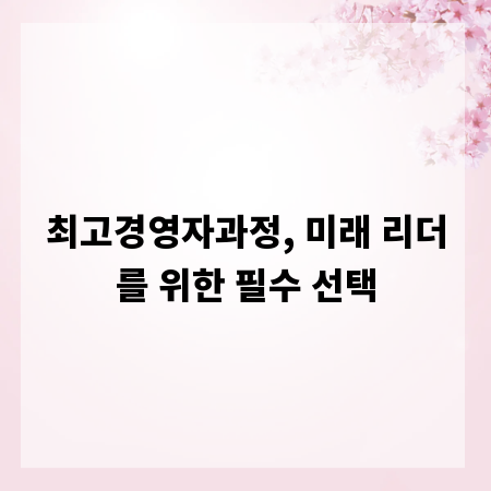 최고경영자과정, 미래 리더를 위한 필수 선택