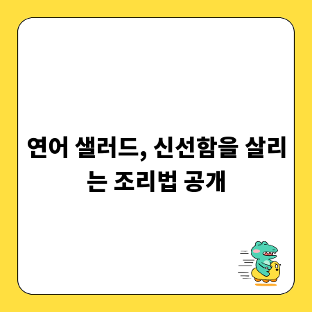 연어 샐러드, 신선함을 살리는 조리법 공개