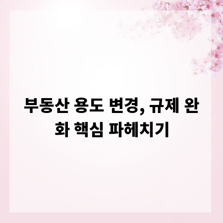 부동산 용도 변경, 규제 완화 핵심 파헤치기