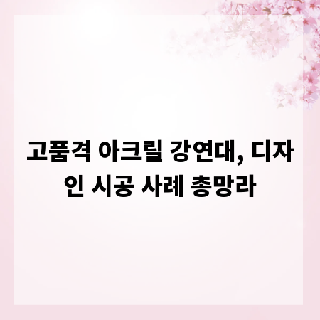 고품격 아크릴 강연대, 디자인 시공 사례 총망라