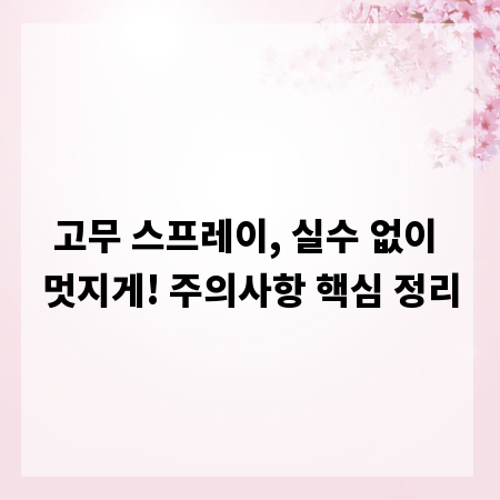 고무 스프레이, 실수 없이 멋지게! 주의사항 핵심 정리