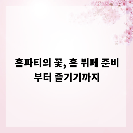 홈파티의 꽃, 홈 뷔페 준비부터 즐기기까지