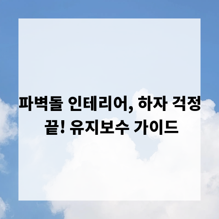 파벽돌 인테리어, 하자 걱정 끝! 유지보수 가이드