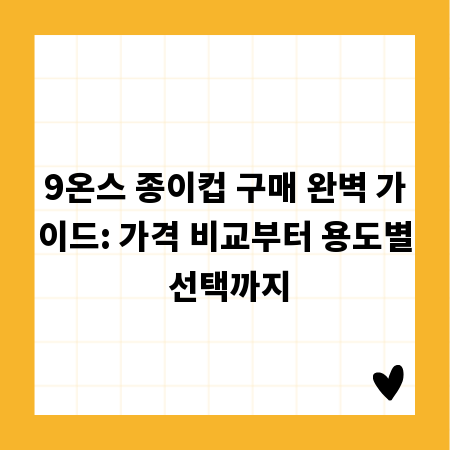 9온스 종이컵 구매 완벽 가이드: 가격 비교부터 용도별 선택까지