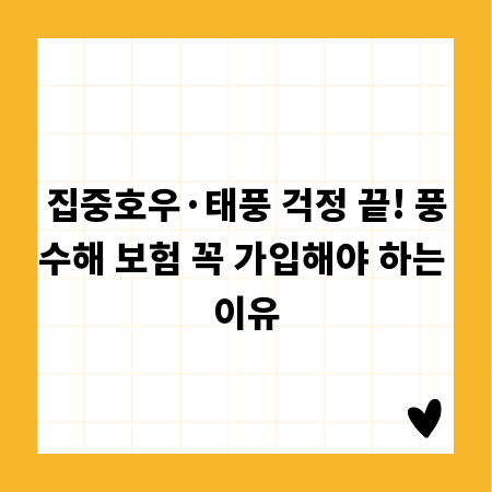 집중호우&middot;태풍 걱정 끝! 풍수해 보험 꼭 가입해야 하는 이유